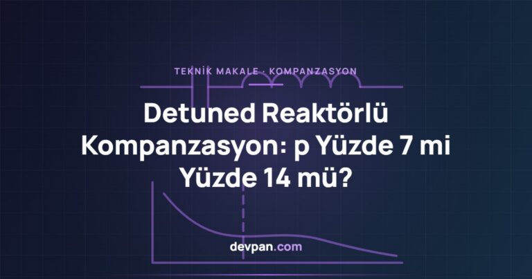 Detuned Reaktörlü Kompanzasyon: p Yüzde 7 mi Yüzde 14 mü?