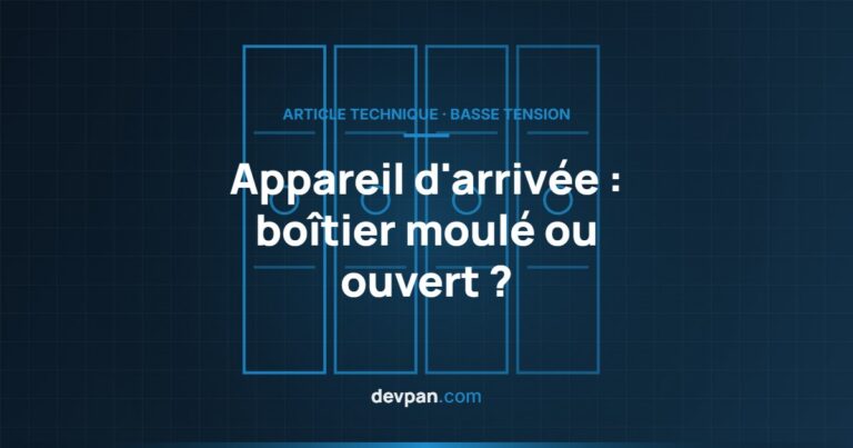 Choix de l&rsquo;appareil d&rsquo;arrivée : disjoncteur boîtier moulé ou ouvert ?