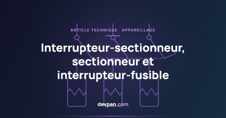 Interrupteur-sectionneur, sectionneur et interrupteur-fusible : différences et choix