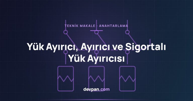 Yük Ayırıcı, Ayırıcı ve Sigortalı Yük Ayırıcısı: Farklar ve Seçim